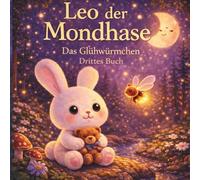 Leo der Mondhase - Das Glühwürmchenlicht: Eine ruhige Gute-Nacht-Geschichte zum Vorlesen für Kinder von 3-6 Jahren