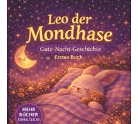 Leo der Mondhase: Eine liebevolle Gute-Nacht-Geschichte zum Einschlafen für Kinder von 3-6 Jahren