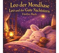 Leo der Mondhase - Leo und der Gute-Nacht-Stern: Eine zauberhafte Gute-Nacht-Geschichte über Freundschaft, Mut und das Licht der Sterne für Kinder von 3-7 Jahren