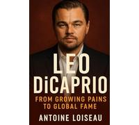 Leo DiCaprio: From Growing Pains to Global Fame: A Crisp, Powerful Biography of His Rise, Roles & Real-World Impact