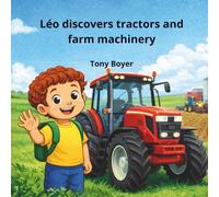 Léo Discovers Tractors and Farm Machines: A Children’s Book About Farm Vehicles and the Work of Farmers (Les aventures a Léo)