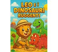 Leo e i Dinosauri Ruggenti: Libro da colorare educativo 3-6 anni con 15 dinosauri, rime divertenti, curiosità preistoriche e attività creative