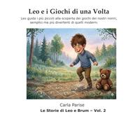 Leo e i Giochi di una Volta: Leo guida i più piccoli alla scoperta dei giochi dei nostri nonni, semplici ma più divertenti di quelli moderni. (Le storie di Leo e Brum)