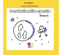 Leo e Il Robot: Perduti nello Spazio. Volume 2: Storie per insegnare il coding ai bambini, infanzia e primaria (4-7 anni), coding unplugged