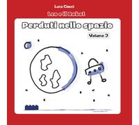 Leo e Il Robot: Perduti nello Spazio. Volume 3: Storie per insegnare il coding ai bambini, infanzia e primaria (4-7 anni), coding unplugged