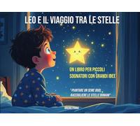 Leo e il Viaggio tra le Stelle: Un libro per piccoli sognatori con grandi idee