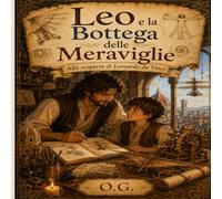 LEO E LA BOTTEGA DELLE MERAVIGLIE: Alla scoperta di Leonardo da Vinci