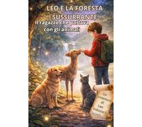 LEO E LA FORESTA SUSSURRANTE - Volume 3: Il ragazzo che parlava con gli animali (Le Avventure di Leo)