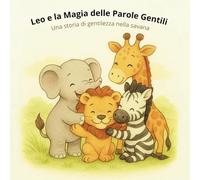 Leo e la Magia delle Parole Gentili: Una storia di gentilezza nella savana