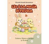 LEO E LA MAGIA DI PASQUA: Colora, Gioca e Scopri 4-8 anni - Libro da colorare di Pasqua per bambini, perfetto come passatempo, regalo, con attività e una dolcissima storia all'interno