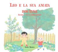 Leo e la sua amata Routine: storia sull'attesa, cambiamenti, routine, abitudini, pazienza, sviluppo, gestione emozioni, libro illustrato ed educativo per bambini dai 3 anni in poi (Libri per bambini)