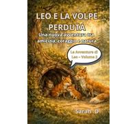 Leo e la Volpe Perduta: Il ragazzo che parlava con gli animali - Volume 2: Una nuova avventura tra amicizia, coraggio e natura (Le Avventure di Leo)