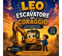 Leo e l'Escavatore Coraggioso: Una storia per imparare ad affrontare la paura e costruire il coraggio, un passo alla volta (Leo e il Grande Cantiere delle Emozioni)