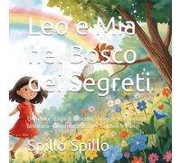 Leo e Mia nel Bosco dei Segreti: Una dolce storia di amicizia, coraggio e rispetto per la natura - libro illustrato per bambini 5-8 anni