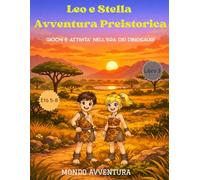 Leo e Stella Avventura Preistorica: GIOCHI E ATTIVITA’ NELL’ERA DEI DINOSAURI (Le Avventure di Leo e Stella)