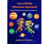 Leo e Stella Missione Spaziale: Giochi e Attività per Piccoli Astronauti (Le Avventure di Leo e Stella)