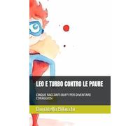 LEO E TURBO CONTRO LE PAURE: CINQUE RACCONTI BUFFI PER DIVENTARE CORAGGIOSI