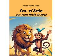 Leo, el León que Tenía Miedo de Rugir: Un cuento tierno sobre el valor, la amistad y la autoestima