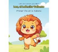 Leo, el Leóncito Valiente - Primer Día en la Sabana: Historia + Libro para Colorear + Actividades para Niños de 3 a 8 Años Sobre Valentía, Emociones y Aventura