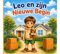 Leo en zijn Nieuwe Begin: Nederlands kinderboek over een verhuizing naar een nieuw huis, nieuwe vrienden maken en omgaan met veranderingen