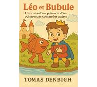 Léo et Bubule : L’histoire d’un prince et d’un poisson pas comme les autres: Un conte illustré sur l’amitié, l’aventure et l’acceptation des différences - Album jeunesse dès 4 ans
