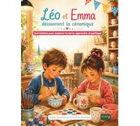 Léo et Emma découvrent la céramique: Un album jeunesse pour découvrir la céramique, les couleurs et les métiers d'art