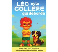Léo et la colère qui déborde: Colère, refus, perte de contrôle: accompagner l' enfant quand tout déborde - Un livre pour comprendre et apaiser les ... (4-8 ans) (les aventures de Léo et Louise)