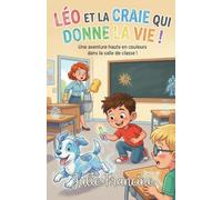Léo et la Craie qui Donne la Vie !: Livre pour enfants (6-9 ans) : Une aventure magique et drôle à l'école (Mes Premières Lectures Rigolotes (6-9 ans))