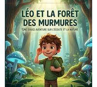 Léo et la forêt des murmures: Une douce aventure sur l'écoute et la nature pour les 3-6 ans