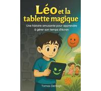 Léo et la tablette magique: Une histoire amusante pour apprendre à gérer son temps d’écran et retrouver le plaisir de jouer, lire et imaginer
