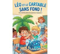 Léo et le Cartable Sans Fond !: Livre pour enfants (6-9 ans) : Une aventure magique et drôle à l'école (Mes Premières Lectures Rigolotes (6-9 ans))