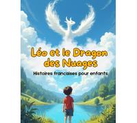 Léo et le Dragon des Nuages: Livre d’histoires pour enfants en langue française avec contes tendres, aventures mignonnes et apprentissage des mots faciles.