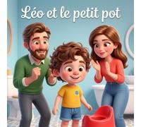 Léo et le petit pot: Une histoire douce et rassurante pour aider les enfants à ne plus avoir peur du petit pot (Les aventures de Léo : Livres illustrés sur les émotions et les étapes de la vie)