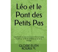 Léo et le Pont des Petits Pas: Une histoire du soir, livre pour enfant, un conte illustré sur la foi, la confiance en soi et le courage