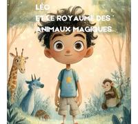 LÉO ET LE ROYAUME DES ANIMAUX MAGIQUES: "Une aventure enchantée au coeur de la nature '