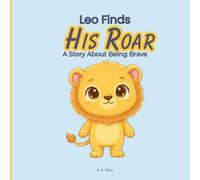 Leo Finds His Roar: A Story About Being Brave