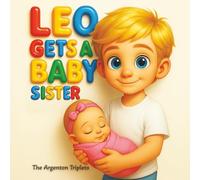 Leo Gets a Baby Sister - Welcoming Baby Lea - A Sweet, Educational Story About Becoming a Big Brother.: How Leo Became a Big Brother - A Toddler’s ... Beautiful Illustrations and Big Feelings.