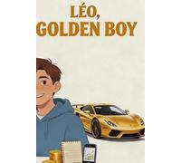 Léo, GOLDEN BOY: The Method to Earn Money, Become Independent and Responsible (with Parental Guidance)