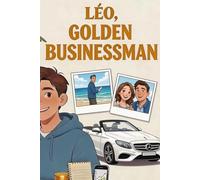 Léo, Golden Businessman: How to Generate Your First Income (Léo, Golden Boy and Sofia, Golden Girl - The Method to Earn Money, Become Independent, and Responsible)