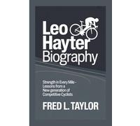 LEO HAYTER BIOGRAPHY: Strength in Every Mile -Lessons from a New Generation of Competitive Cyclists