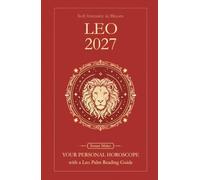 Leo Horoscope 2027: Yearly Astrology Predictions with Key Date Horoscopes and a Leo Palm Reading Guide (Soft Intensity in Bloom: Your Personal Horoscope 2027)