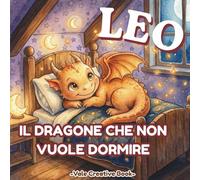 Leo il dragone che non vuole dormire: Un libro illustrato sulla routine della nanna per bambini 2-5 anni