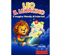 Leo il Leoncino - Il Magico Mondo di Internet: "Missione Web: guida sicura e attività pratiche per piccoli esploratori". ("Il mondo di Leo")