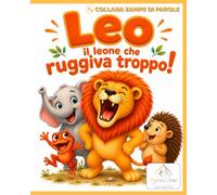 LEO IL LEONE CHE RUGGIVA TROPPO!: ZAMPE DI PAROLE. Prime letture. Libro uno.