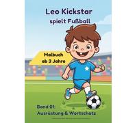 Leo Kickstar spielt Fußball: Fußball-Malbuch ab 3 Jahre - 30 Ausmalbilder & erste Wörter rund um den Fußball (Band 1)