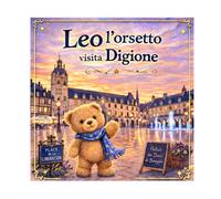 Leo l’Orsetto scopre Digione: Un’avventura dolce per bambini dai 3 ai 5 anni • Scoprire la città • Indovinelli (Leo l’orsacchiotto visita la Francia)