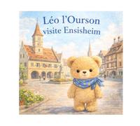 Léo l’Ourson visite Ensisheim: N°5 - Une tendre aventure en Alsace pour les enfants de 3 à 5 ans (Léo l’ourson visite la France)