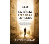 LEO LA BIBLIA, PERO NO LA ENTIENDO: Una guía clara para descubrir el mensaje de Dios en las Escrituras