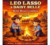 Leo Lasso & Daisy Belle: Cute Wild West Cowboy Coloring Book: Fun Wild West Adventures, Horses, Cowboys, Ranch Life, and Easy Coloring Pages for Boys and Girls Ages 4-8