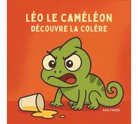 Léo le caméléon découvre la colère: Une histoire pour aider les enfants à comprendre et gérer leurs émotions